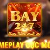Bay247 – Game Bài Đổi Thưởng Uy Tín – Tải Bay247 IOS, APK