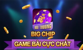 BigChip – Sân chơi đổi thưởng thả ga, nhận quà thả ga